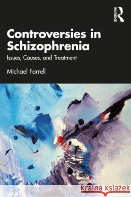 Controversies in Schizophrenia: Issues, Causes, and Treatment Michael Farrell 9781032537795 Routledge