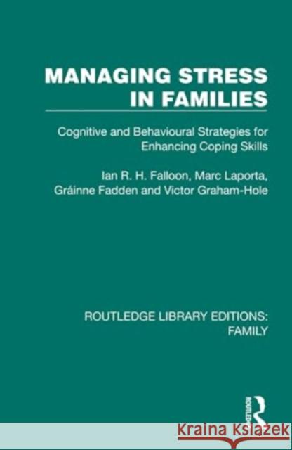 Managing Stress in Families: Cognitive and Behavioural Strategies for Enhancing Coping Skills Ian R. H. Falloon Marc Laporta Grainne Fadden 9781032538051 Taylor & Francis Ltd