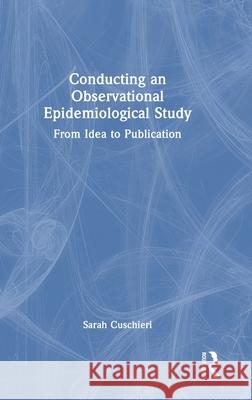 Conducting an Observational Epidemiological Study: From Idea to Publication Sarah Cuschieri 9781032538082 Routledge