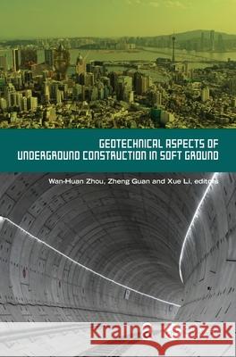 Geotechnical Aspects of Underground Construction in Soft Ground Wan-Huan Zhou Zheng Guan Xue Li 9781032538129