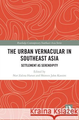 The Urban Vernacular in Southeast Asia: Settlement as Serendipity Nor Zalina Harun Shireen Jahn Kassim 9781032538303 Routledge