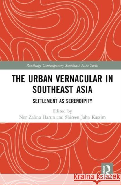 The Urban Vernacular in Southeast Asia: Settlement as Serendipity Nor Zalina Harun Shireen Jahn Kassim 9781032538310 Routledge