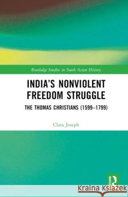 India's Nonviolent Freedom Struggle: The Thomas Christians (1599-1799) Clara Joseph 9781032538686 Taylor & Francis Ltd