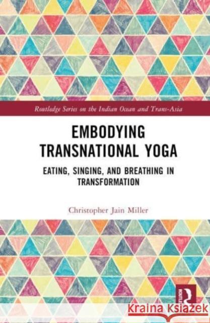 Embodying Transnational Yoga Christopher Jain (Arihanta Academy, USA. Claremont School of Theology, USA) Miller 9781032538716 Taylor & Francis Ltd