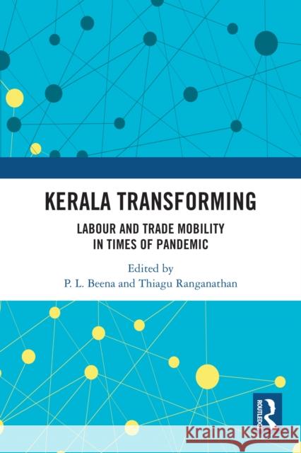 Kerala Transforming: Labor and Trade Mobility in Times of Pandemic Pl Beena Thiagu Ranganathan 9781032539010 Routledge India