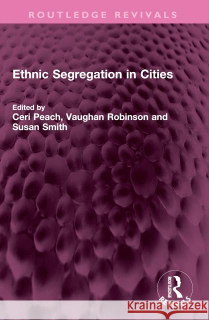 Ethnic Segregation in Cities Ceri Peach Vaughan Robinson Susan Smith 9781032539058