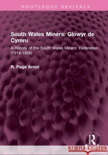 South Wales Miners: Glowyr de Cymru: A History of the South Wales Miners' Federation (1914-1926) Robert Page Arnot 9781032539171 Routledge