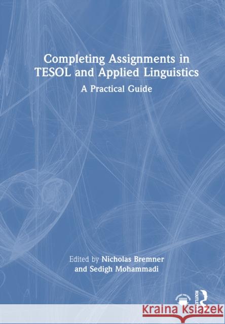 Completing Assignments in TESOL and Applied Linguistics: A Practical Guide Nicholas Bremner Sedigh Mohammadi 9781032539362 Routledge