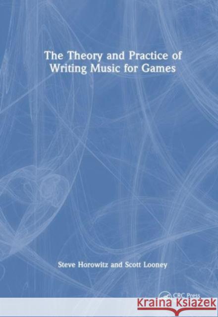 The Theory and Practice of Writing Music for Games Scott (Game audio and game scoring instructor at Pyramind Training and part-time faculty at Academy of Art University) L 9781032540085 Taylor & Francis Ltd