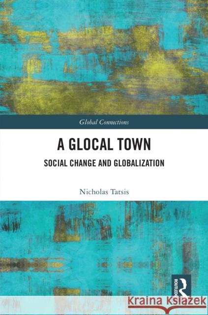 A Glocal Town: Social Change and Globalization Nicholas Tatsis 9781032540146 Routledge