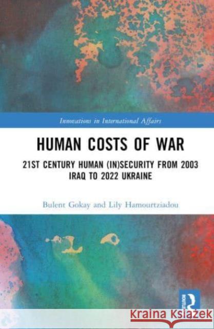 Human Costs of War: 21st Century Human (In)Security from 2003 Iraq to 2022 Ukraine Bulent Gokay Lily Hamourtziadou 9781032540290