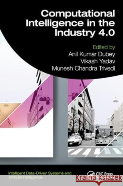 Computational Intelligence in the Industry 4.0 Anil Kumar Dubey Vikash Yadav Munesh Chandra Trivedi 9781032540566
