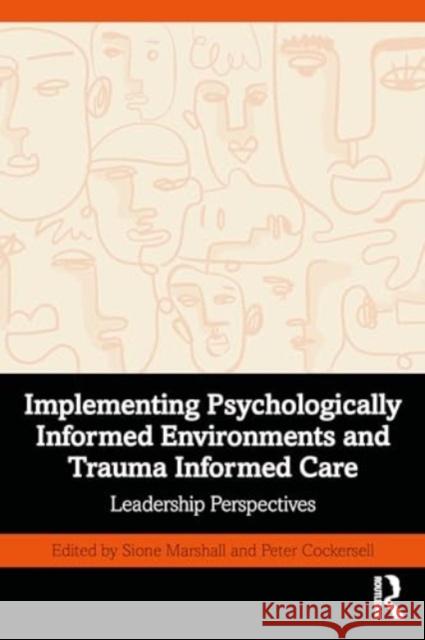 Implementing Psychologically Informed Environments and Trauma Informed Care: Leadership Perspectives Peter Cockersell Sione Marshall 9781032540788 Routledge