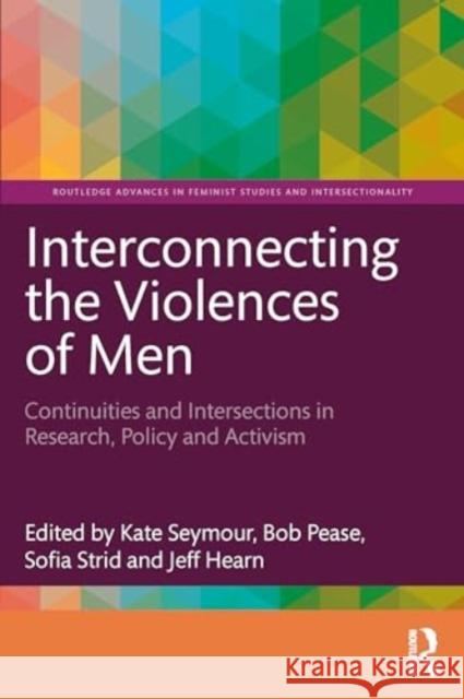 Interconnecting the Violences of Men: Continuities and Intersections in Research, Policy and Activism Kate Seymour Bob Pease Sofia Strid 9781032540801