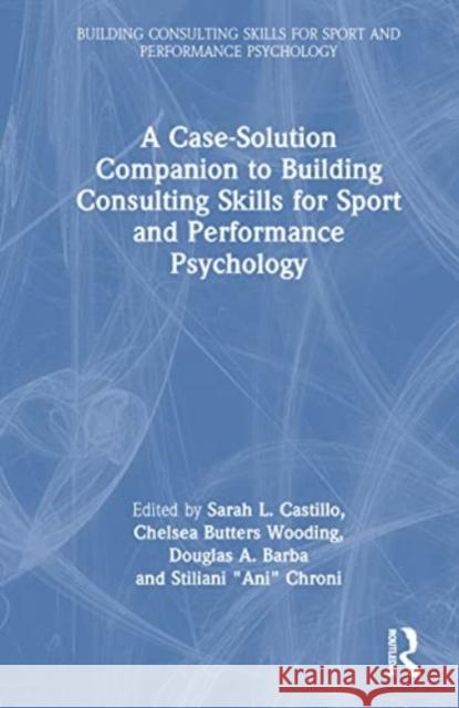 A Case-Solution Companion to Building Consulting Skills for Sport and Performance Psychology  9781032541112 Taylor & Francis Ltd