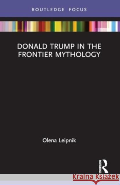 Donald Trump in the Frontier Mythology Olena Leipnik 9781032541327 Taylor & Francis Ltd