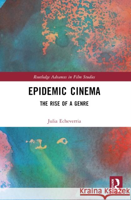 Epidemic Cinema: The Rise of a Genre Julia Echeverr?a 9781032541365 Routledge