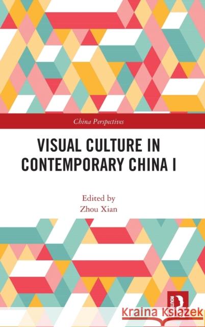 Visual Culture in Contemporary China I Zhou Xian 9781032541402 Routledge