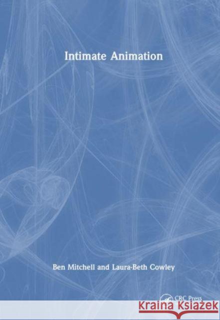 Intimate Animation Ben Mitchell Laura-Beth Cowley 9781032541693 CRC Press