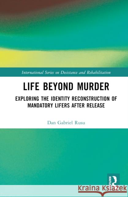 Life Beyond Murder: Exploring the Identity Reconstruction of Mandatory Lifers After Release Dan Rusu 9781032541976 Taylor & Francis Ltd