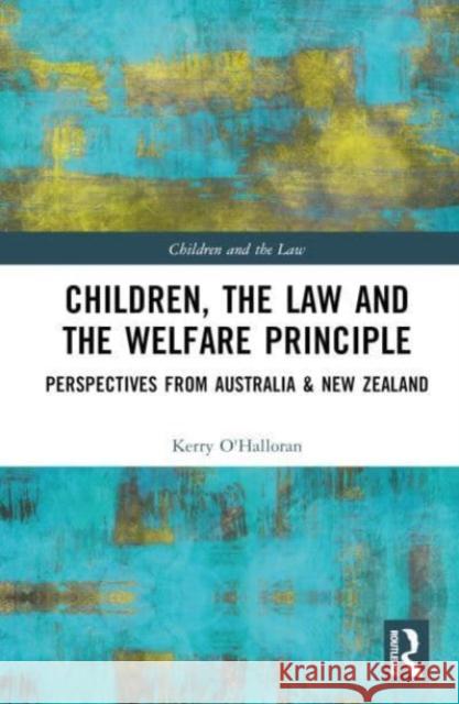 Children, the Law and the Welfare Principle Kerry (Queensland University of Technology, Brisbane, Australia) O'Halloran 9781032542157 Taylor & Francis Ltd