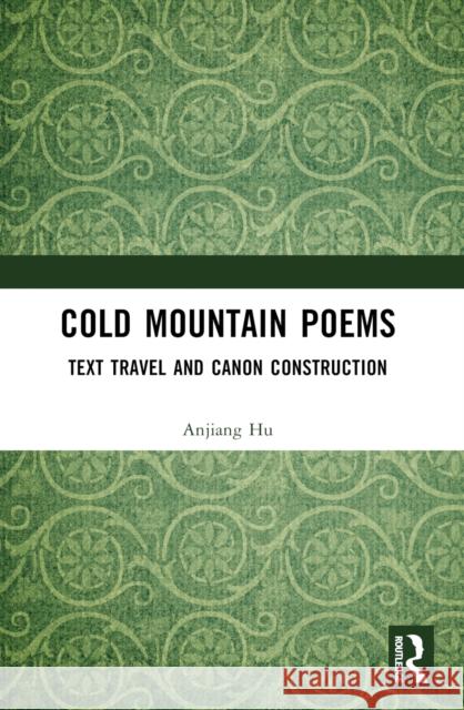 Cold Mountain Poems: Text Travel and Canon Construction Anjiang Hu 9781032542195 Routledge