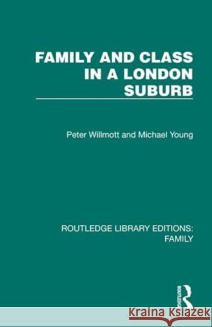 Family and Class in a London Suburb Peter Willmott Michael Young 9781032542393