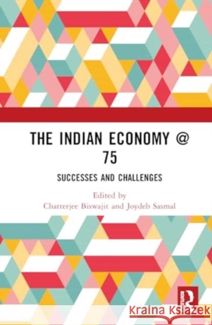 The Indian Economy @ 75: Successes and Challenges Chatterjee Biswajit Joydeb Sasmal 9781032542713 Routledge Chapman & Hall