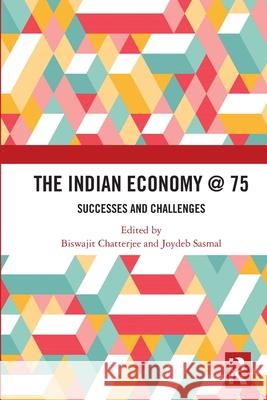 The Indian Economy @ 75: Successes and Challenges Chatterjee Biswajit Joydeb Sasmal 9781032542737