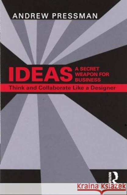 IDEAS—A Secret Weapon for Business: Think and Collaborate Like a Designer Andrew (University of New Mexico, USA) Pressman 9781032542829 Taylor & Francis Ltd