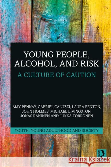 Young People, Alcohol, and Risk: A Culture of Caution Amy Pennay Gabriel Caluzzi Laura Fenton 9781032542836 Routledge