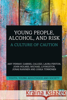 Young People, Alcohol, and Risk: A Culture of Caution Jukka (Stockholm University, Sweden) Torronen 9781032542843