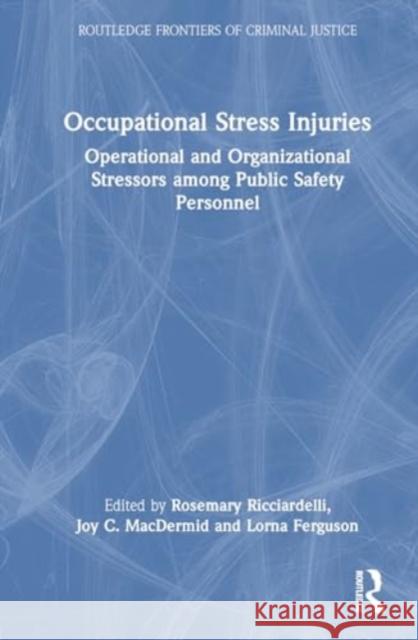 Occupational Stress Injuries: Operational and Organizational Stressors Among Public Safety Personnel Rosemary Ricciardelli Joy C Lorna Ferguson 9781032542966