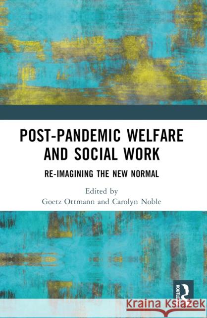 Post-Pandemic Welfare and Social Work: Re-Imagining the New Normal Goetz Ottmann Carolyn Noble 9781032542980 Taylor & Francis Ltd