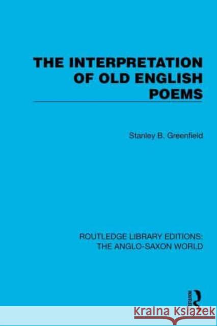 The Interpretation of Old English Poems Stanley B. Greenfield 9781032543079 Taylor & Francis Ltd