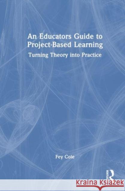 An Educator's Guide to Project-Based Learning Fey Cole 9781032543291 Taylor & Francis Ltd