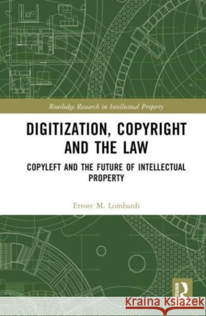 Digitization, Copyright and the Law: Copyleft and the Future of Intellectual Property Ettore M. Lombardi 9781032543338 Routledge