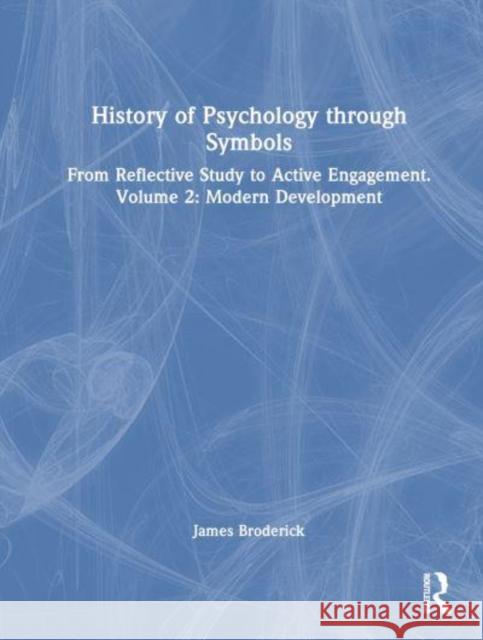 History of Psychology through Symbols: From Reflective Study to Active Engagement. Volume 2: Modern Development Broderick, James 9781032543352