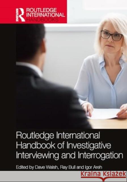 Routledge International Handbook of Investigative Interviewing and Interrogation Dave Walsh Ray Bull Igor Areh 9781032543505