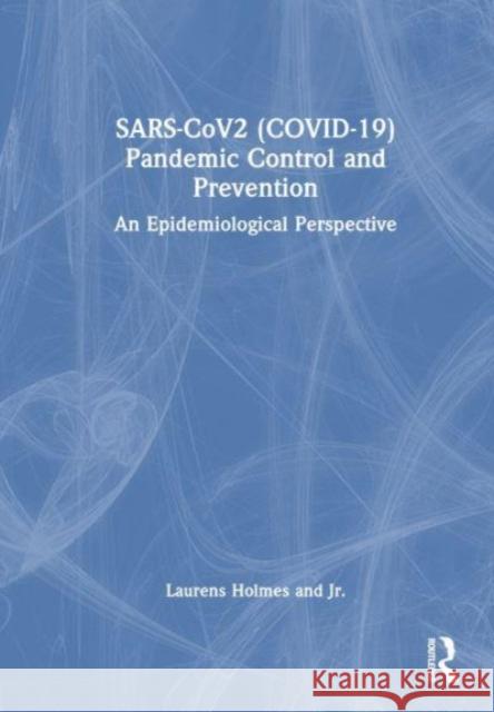 SARS-CoV2 (COVID-19) Pandemic Control and Prevention Jr., Laurens (Nemours Healthcare System, Wilmington, Delaware, USA) Holmes 9781032543543 Taylor & Francis Ltd