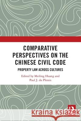 Comparative Perspectives on the Chinese Civil Code: Property Law Across Cultures Meiling Huang Paul J. D 9781032543666 Routledge