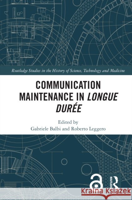 Communication Maintenance in Longue Dur?e Gabriele Balbi Roberto Leggero 9781032543697
