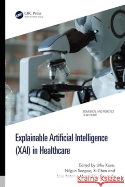 Explainable Artificial Intelligence (Xai) in Healthcare Utku Kose Nilgun Sengoz XI Chen 9781032543703