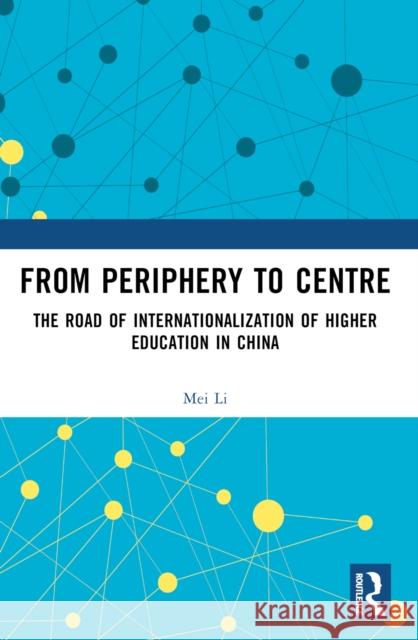 From Periphery to Centre: The Road of Internationalization of Higher Education in China Mei Li 9781032543833 Routledge