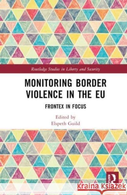 Monitoring Border Violence in the EU: Frontex in Focus Elspeth Guild 9781032544045 Taylor & Francis Ltd