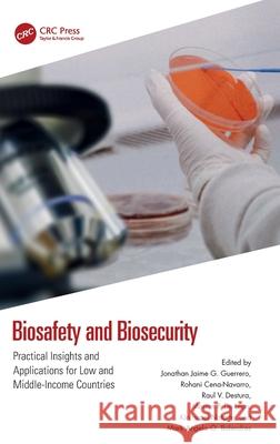 Biosafety and Biosecurity: Practical Insights and Applications for Low and Medium-Income Countries Jonathan Jaime G. Guerrero Rohani Cena-Navarro Raul V. Destura 9781032544052