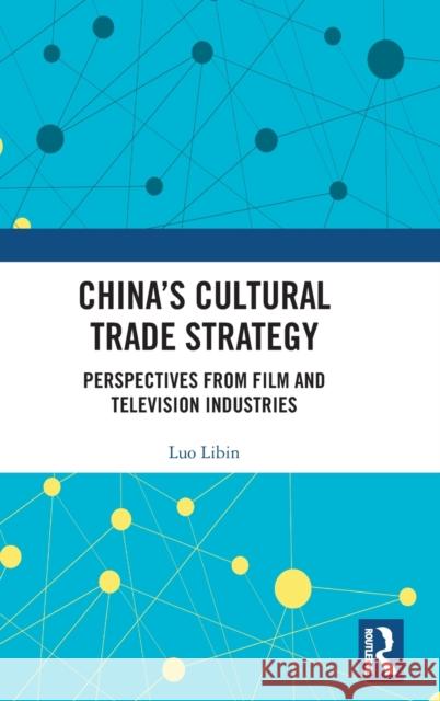 China's Cultural Trade Strategy: Perspectives from Film and Television Industries Luo Libin 9781032544250 Taylor & Francis Ltd