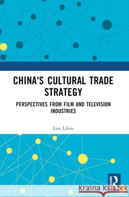 China's Cultural Trade Strategy: Perspectives from Film and Television Industries Luo Libin 9781032544281 Taylor & Francis Ltd