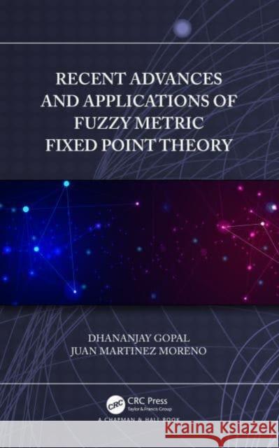 Recent Advances and Applications of Fuzzy Metric Fixed Point Theory Juan Martinez Moreno 9781032544496 Taylor & Francis Ltd