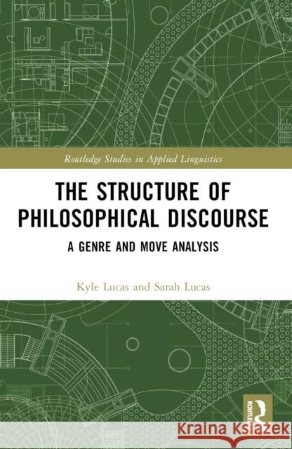 The Structure of Philosophical Discourse: A Genre and Move Analysis Kyle Lucas Sarah Lucas 9781032544557 Routledge